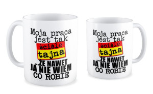 Kubek dla pracownika Moja praca jest tak ściśle tajna że nawet ja nie wiem