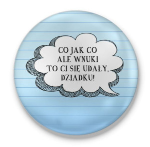 Przypinka z nadrukiem dla Dziadka Co jak co ale wnuki Ci się udały