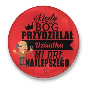 Przypinka z nadrukiem dla Dziadka Kiedy Bóg przydzielał Dziadka mi dał najl