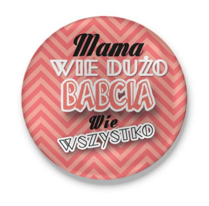 Przypinka dla Babci Mama wie dużo Babcia wie wszystko