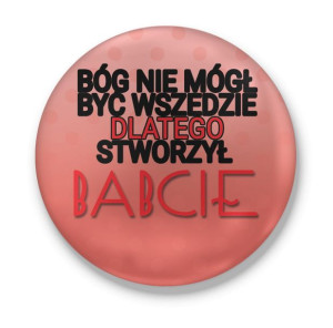 Przypinka dla Babci Bóg nie mógł być wszędzie dlatego stworzył Babcie