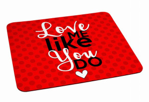 Podkładka pod myszkę na Walentynki Love me like You do