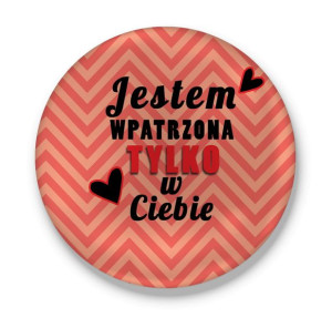 Przypinka walentynkowa Jestem wpatrzona tylko w Ciebie