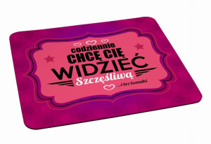 Podkładka pod myszkę Codziennie chcę Cię widzieć szczęśliwą