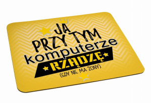 Podkładka pod myszkę Ja przy tym komputerze rządzę