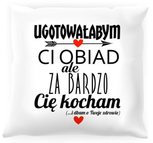 Poduszka Ugoowałabym Ci obiad ale za bardzo Cię kocham