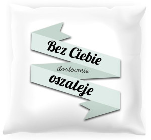 Poduszka Bez Ciebie dosłownie oszaleję