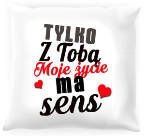 Poduszka Tylko z Tobą moje życie ma sens