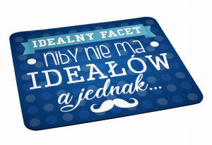 Podkładka pod myszkę Idealny facet niby ideałów nie ma a jednak