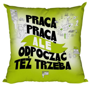 Poduszka Praca pracą ale odpocząć też trzeba