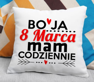 Poduszka - Bo ja 8 marca mam codziennie