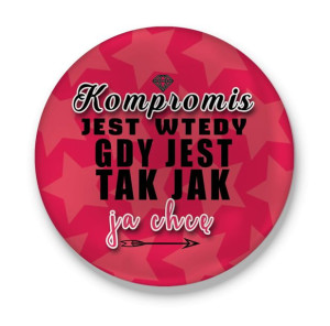 Przypinka Kompromis jest wtedy gdy jest tak jak ja chcę