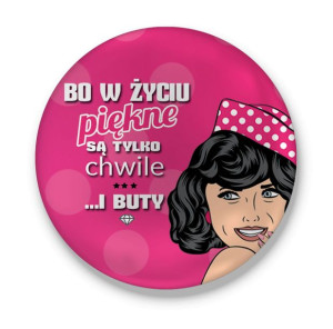 Przypinka Bo w życiu piękne są tylko chwile...i buty