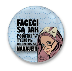 Przypinka Faceci są jak podatki tylko 1% do czegoś się nadaje!!!