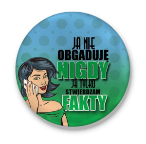 Przypinka Ja nie obgaduję nigdy, ja tylko stwierdzam fakty