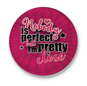 Przypinka Nobody is perfect but I'm pretty close