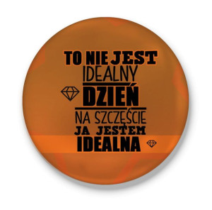 Przypinka To nie jest idealny Dzień na szczęście ja jestem idealna
