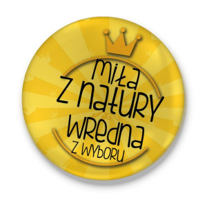 Przypinka Miła z natury, wredna z wyboru