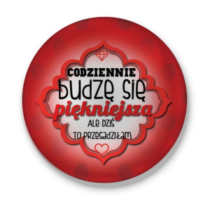 Przypinka Codziennie budzę się piękniejsza ale dziś to przesadziłam