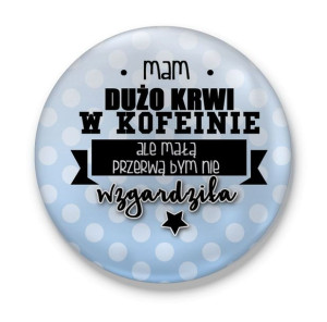 Przypinka  Mam dużo krwi w kofeinie ale mała przerwą bym nie wzgardziła