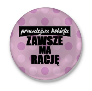 Przypinka Prawdziwa Kobieta zawsze ma rację