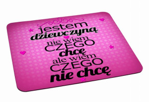 Podkładka pod myszkę Jestem Dziewczyną nie wiem czego chcę ale wiem czego n