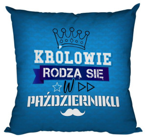 Poduszka Królowie rodzą się w PAŹDZIERNIKU