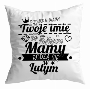 Poduszka Najlepsze Mamy rodzą się w LUTYM