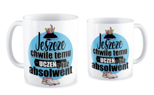 Kubek dla Absolwenta Jeszcze chwilę temu Uczeń a już Absolwent