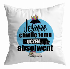 Poduszka Jeszcze chwilę temu uczeń a już absolwent