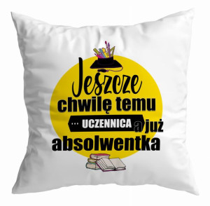 Poduszka Jeszcze chwilę temu uczennica już absolwentka