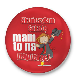 Przypinka Skończyłam szkołę mam to na papierze