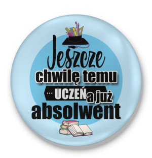Przypinka Jeszcze chwilę temu uczeń a już absolwent