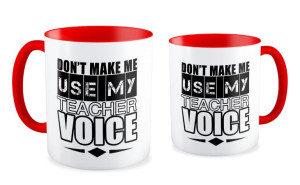 Don't make me, use my teacher voice