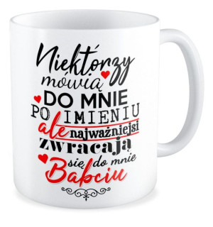 Kubek dla Babci Najważniejsi zwracają się do mnie Babciu
