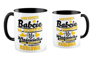 Kubek dla Babci Właścicielka tego kubka to prawdziwa Królowa