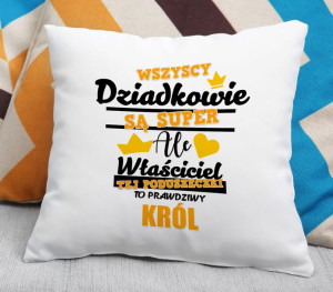 Poduszka dla Dziadka Właściciel tej poduszki to prawdziwy Król