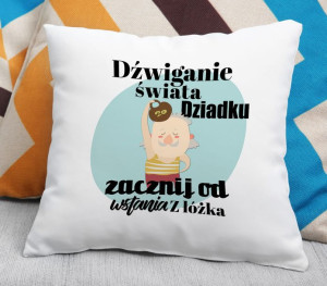 Poduszka dla Dziadka Dźwiganie świata Dziadku zacznij od wstania z łóżka