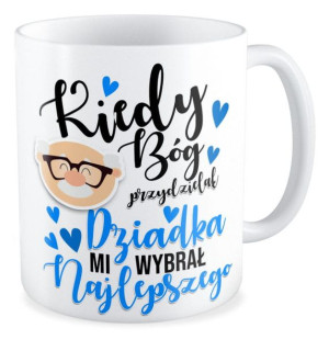Kubek dla Dziadka Kiedy Bóg przydzielał Dziadka mi wybrał najlepszego