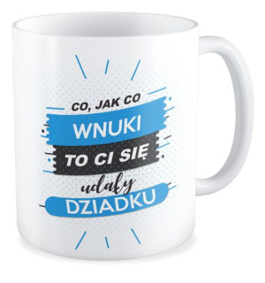 Kubek dla Dziadka Co jak co, Wnuki to Ci się udały Dziadku