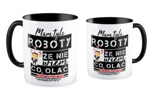 Kubek Mam tyle roboty, że nie wiem co olać jako pierwsze