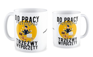 Kubek Do pracy przystępuj trzeźwy, wypoczęty