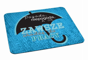 Podkładka pod myszkę Pogoda, niepogoda a ja zawsze chodzę do pracy