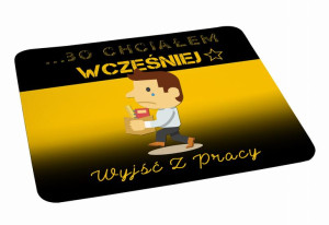 Podkładka pod myszkę Bo chciałem wcześniej wyjść z pracy