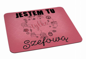 Podkładka pod myszkę Jestem tu tylko Szefową