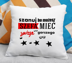 Poduszka Szanuj Szefa swego, bo możesz mieć gorszego