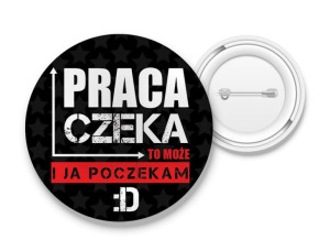 Przypinka Praca czeka to może ja poczekam