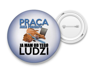 Przypinka Praca? Mam od tego ludzi