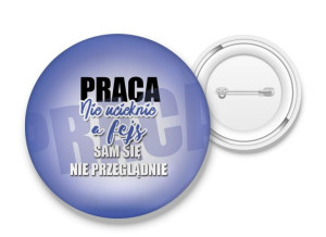 Przypinka Praca nie ucieknie