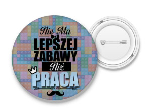 Przypinka Nie ma lepszej zabawy niż praca